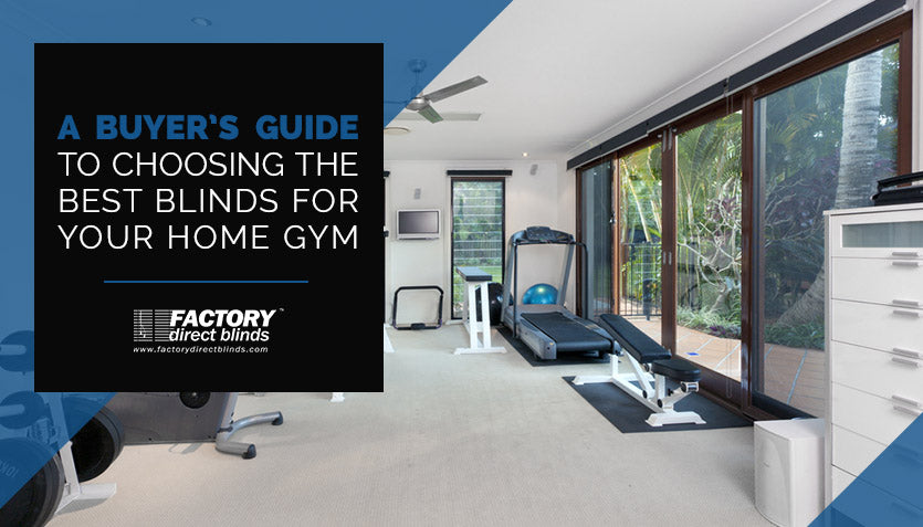 A Buyer’s Guide to Choosing the Best Blinds for Your Home Gym