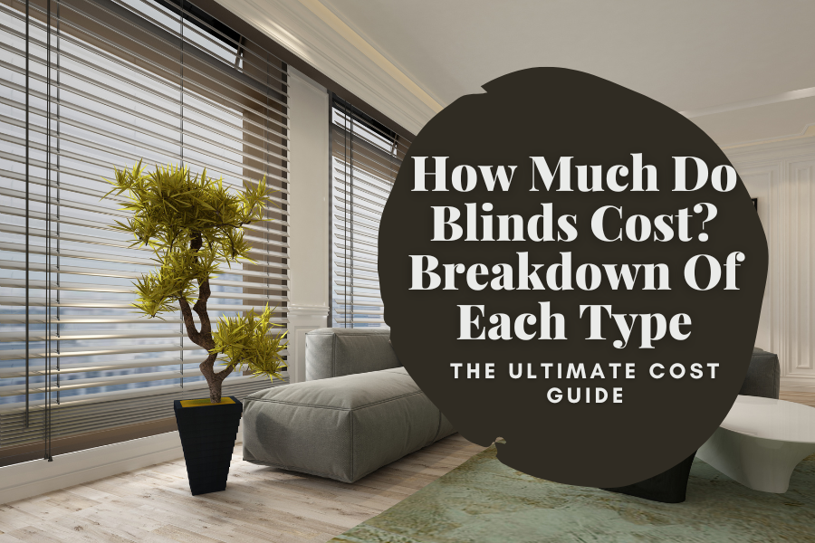 How Much Do Blinds Cost? Breakdown Of Each Type - The Ultimate Cost Guide