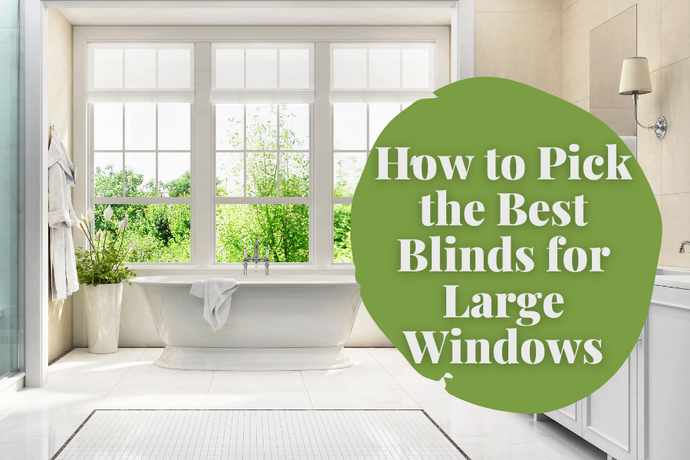 How to Pick the Best Blinds for Large Windows