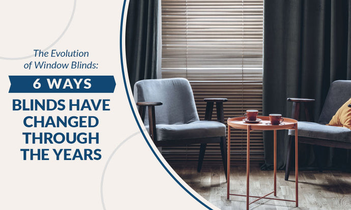 The Evolution of Window Blinds: 6 Ways Blinds Have Changed Through the Years