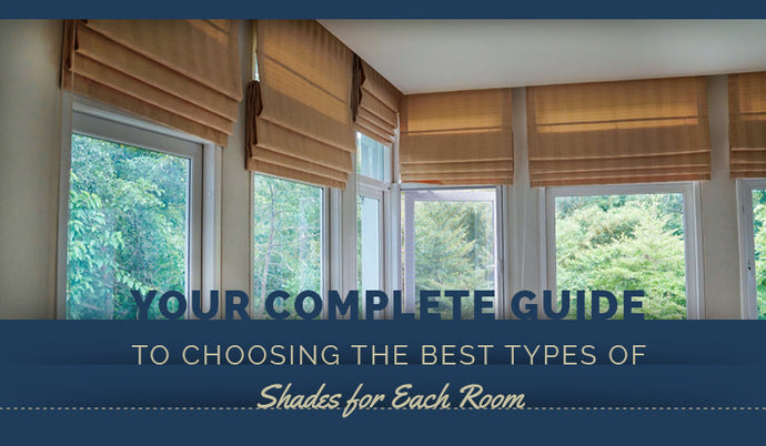 Your Complete Guide to Choosing the Best Types of Shades for Each Room